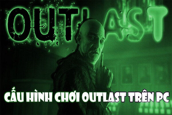 Cấu hình chơi Outlast trên PC tối thiểu, khuyến nghị, maxsetting