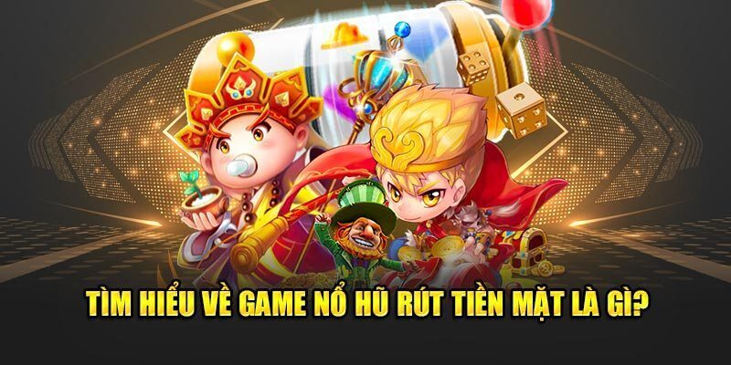 Game Nổ Hũ Rút Tiền Mặt - Cơ Hội Làm Giàu Tại Ok365